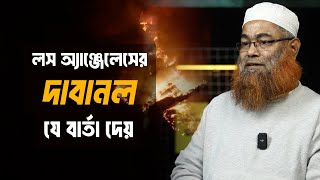 লস অ্যাঞ্জেলেসের দাবানল যে বার্তা দেয় || মাওলানা শরীফ মুহাম্মদ