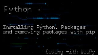 Python Tutorial: Installing Python, Packages, and removing packages with pip