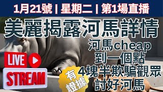 1月21號 | 星期二 | 第1場直播 美麗揭露河馬詳情 | 河馬cheap 到一個點 | \