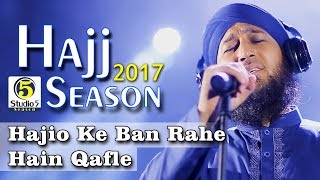 Muhammad Bilal Qadri New Hajj Naat/kalam - Hajio Ke Ban Rahe Hain Qafle - Studio5 Hajj Season 2017
