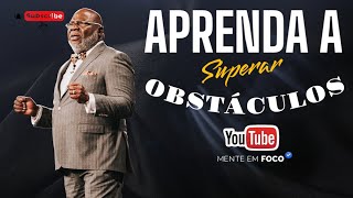 APRENDA A SUPERAR OS OBSTÁCULOS | Pr. T.D Jakes