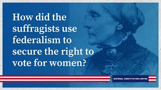 How did the suffragists use federalism to secure the right to vote for women?