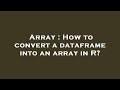 Array : How to convert a dataframe into an array in R?