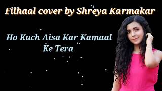 Filhaal female version cover by Shreya Karmakar | Filhaal Lyrics