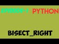 BISECT_RIGHT IN PYTHON | EPISODE 1