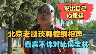 北京老哥谈郭德纲相声，直言不讳对比侯宝林，说出自己心里话Guo Degang's cross talk, compare with Hou Baolin, and speak your mind