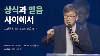 만나교회 [청년예배] 상식과 믿음 사이에서 / 손경일 목사 | 요한복음 6:1~15