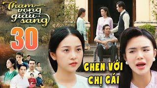 THAM VỌNG GIÀU SANG Tập 30 - Trúc bỗng hoá thành tình địch khiến An phát ghét 🔥 PHIM VIỆT NAM 2024