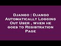 Django : Django Automatically Logging Out User , when he goes to Registration Page