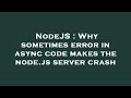 NodeJS : Why sometimes error in async code makes the node.js server crash