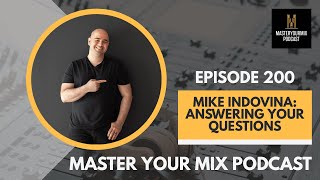 Master Your Mix Podcast: EP 200: Mike Indovina: Answering Your Questions