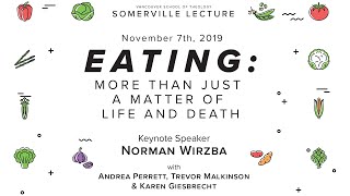 Somerville Lecture 2019: Norman Wirzba - Eating: More than just a Matter of Life and Death