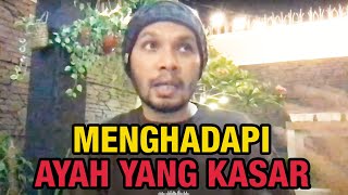 MENGHADAPI AYAH YANG KASAR