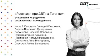 «Расскажи про ДДТ на Таганке»: учащиеся и их родители рассказывают про педагогов, часть 1