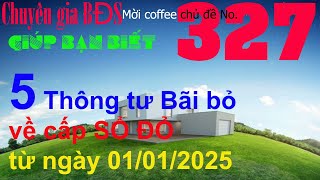 Chuyên gia BĐS NÓI VỀ Bãi bỏ 05 Thông tư về cấp giấy chứng nhận quyền sử dụng đất từ ngày 01-01-2025