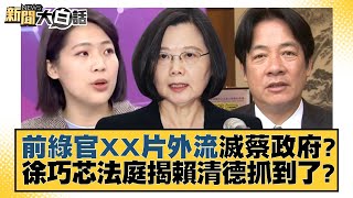 前綠官XX片外流滅蔡政府？徐巧芯法庭揭賴清德抓到了？ 新聞大白話@tvbstalk