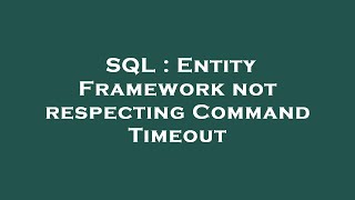 SQL : Entity Framework not respecting Command Timeout