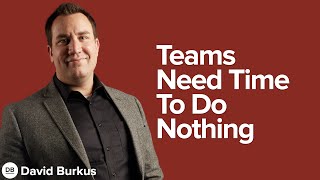 Teams work better by not working