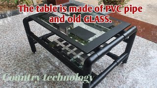 How to make tables from old pvc pipes and glass ./Cách làm bàn từ ống nhựa pvc và kính cũ .