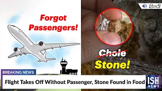 Flight Takes Off Without Passenger, Stone Found in Food | ISH News