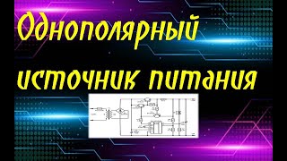 Однополярный источник питания.   Схема  очень проста для повторения.