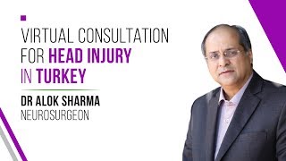 Virtual Consultation for Head Injury with Dr Alok Sharma - Neurosurgeon | Turkey