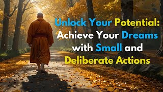 Unlock Your Potential: Achieve Your Dreams with Small and Deliberate Actions