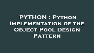 PYTHON : Python Implementation of the Object Pool Design Pattern