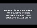 Array : Make an array of objects inside object as multiple objects JavaScript