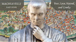 Fear, Love, Hatred, and Cruelty in The Prince (Machiavelli, Pt. 4)