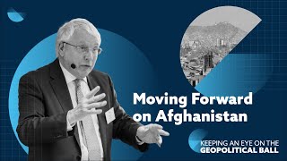 Moving Forward on Afghanistan - Keeping an Eye on the Geopolitical Ball