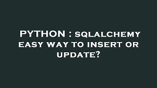 PYTHON : sqlalchemy easy way to insert or update?