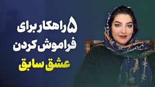 پنج راهکار برای فراموش کردن عشق سابق | روانشناسی رابطه | زهرا دوست پرور