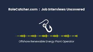 Offshore Renewable Energy Plant Operator : Job Interviews Uncovered