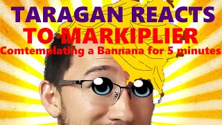 Taragan Reacts | Markiplier contemplates a banana for 5 minutes