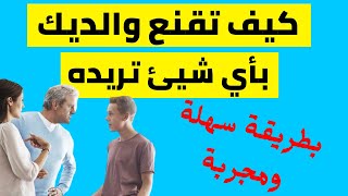 كيف اقنع اهلي بما اريد | كيف تقنع والديك بأي شيء تريده | التعامل مع الاهل