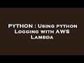 PYTHON : Using python Logging with AWS Lambda