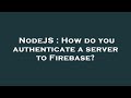 NodeJS : How do you authenticate a server to Firebase?