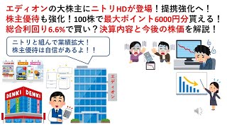 エディオンの大株主にニトリHDが登場！提携強化へ！株主優待も強化！100株で最大ポイント6000円分貰える！総合利回り6.6%で買い？決算内容と今後の株価を解説！