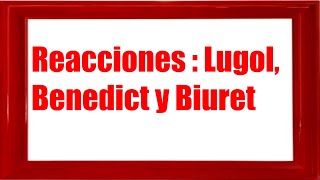 Reacciones:  Lugol, Benedict y Biuret