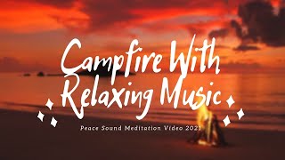 Campfire With Relaxing Music ~ Relaxing Music & Campfire | Peace Sound Meditation Video 2021