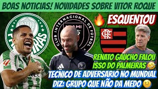 🔥 BOAS NOTÍCIAS! NOVIDADES DE V.ROQUE… R.GAUCHO FALOU ISSO DO PALMEIRAS 😂 TEC. INTER MIAMI CUTUCA E+