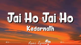 Jai Ho Jai Ho (Lyrics) - Kedarnath | Sushant Singh Rajput - Sara Ali Khan