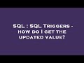 SQL : SQL Triggers - how do I get the updated value?