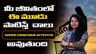 || మీ జీవితంలో ఈ మూడు  పాటిస్తే  చాలు SUPER CONSCIOUS  ACTIVATE అవుతుంది ||