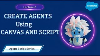Lecture 3 : Creating Agents Using Canvas and Script | Salesforce Agent Script Tutorial | Agentforce