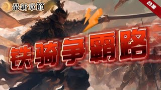 🔥爽文《鐵騎爭霸路》穿越東漢成為武家次子的他，憑藉著前世的知識積累大量的財富，在那戰亂的年代，他招兵買馬，抗擊山匪，掃滅亂黨，開啟了他的三國爭霸路.....