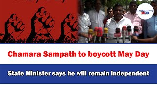 Chamara Sampath to boycott May Day,State Minister says he will remain independent