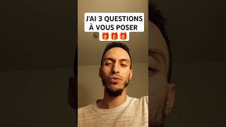 J'AI 3 QUESTIONS À VOUS POSER !