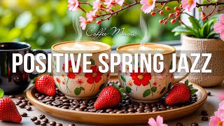 Positive Spring Jazz - Delicate February Coffee Jazz Music & Smooth Bossa Nova for Relax,Study,Work